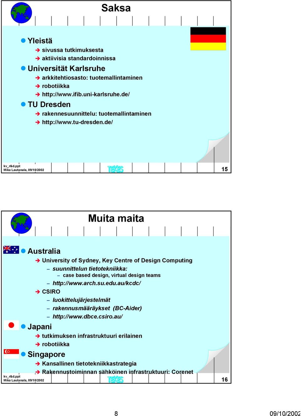 de/ Mika Lautanala, 09/10/2002 15 Muita maita Australia University of Sydney, Key Centre of Design Computing suunnittelun tietotekniikka: case based design, virtual design teams
