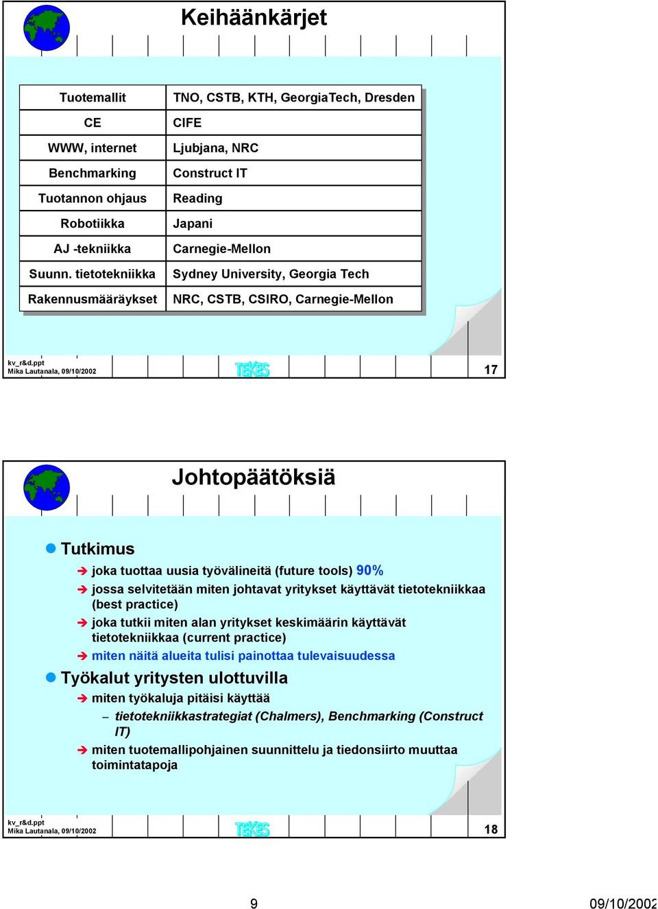 Tech Tech NRC, NRC, CSTB, CSTB, CSIRO, Carnegie-Mellon Mika Lautanala, 09/10/2002 17 Johtopäätöksiä Tutkimus joka tuottaa uusia työvälineitä (future tools) 90% jossa selvitetään miten johtavat