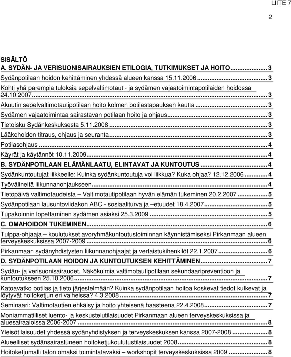 ..3 Sydämen vajaatoimintaa sairastavan potilaan hoito ja ohjaus...3 Tietoisku Sydänkeskuksesta 5.11.2008...3 Lääkehoidon titraus, ohjaus ja seuranta...3 Potilasohjaus...4 Käyrät ja käytännöt 10.11.2009.