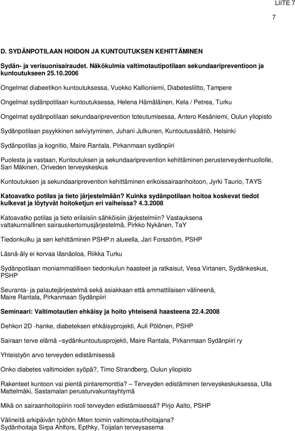 sekundaariprevention toteutumisessa, Antero Kesäniemi, Oulun yliopisto Sydänpotilaan psyykkinen selviytyminen, Juhani Julkunen, Kuntoutussäätiö, Helsinki Sydänpotilas ja kognitio, Maire Rantala,