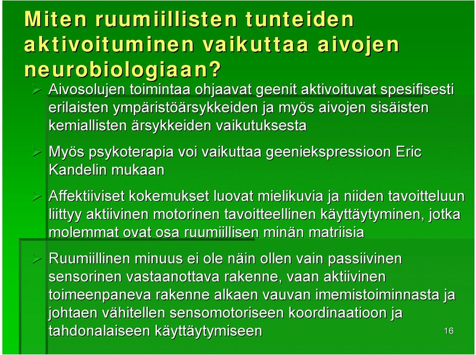 vaikuttaa geeniekspressioon Eric Kandelin mukaan Affektiiviset kokemukset luovat mielikuvia ja niiden tavoitteluun liittyy aktiivinen motorinen tavoitteellinen käyttk yttäytyminen, ytyminen, jotka