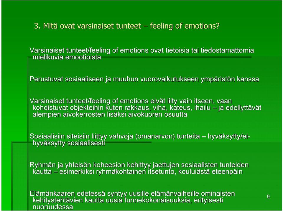 tunteet/feeling of emotions eivät t liity vain itseen, vaan kohdistuvat objekteihin kuten rakkaus, viha, kateus, ihailu ja edellyttävät alempien aivokerrosten lisäksi aivokuoren osuutta Sosiaalisiin