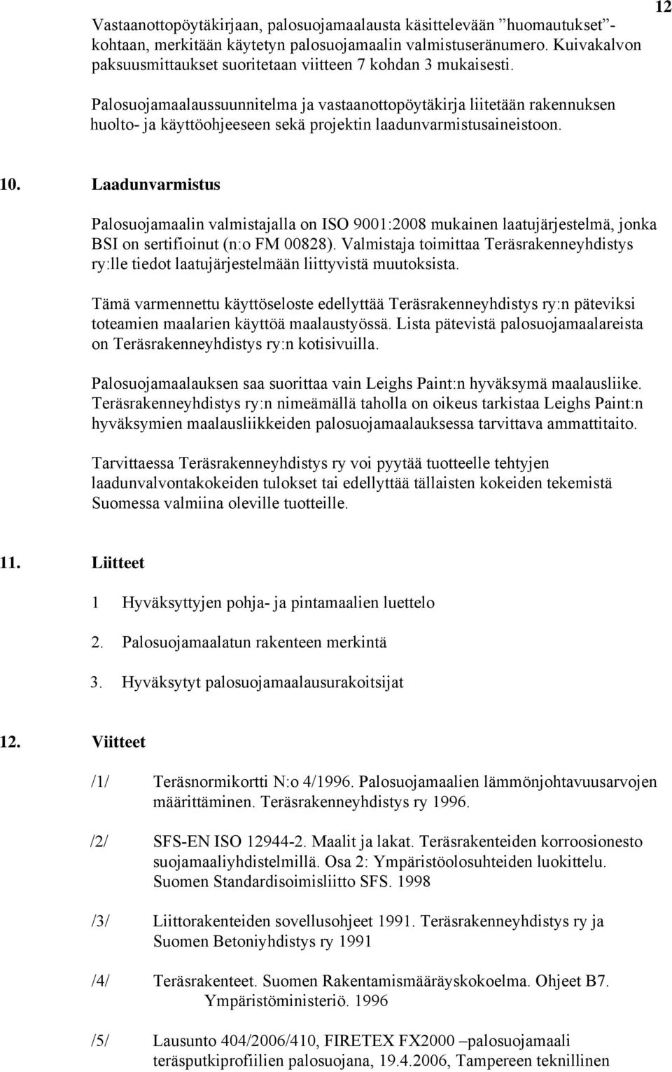 12 Palosuojamaalaussuunnitelma ja vastaanottopöytäkirja liitetään rakennuksen huolto- ja käyttöohjeeseen sekä projektin laadunvarmistusaineistoon. 10.