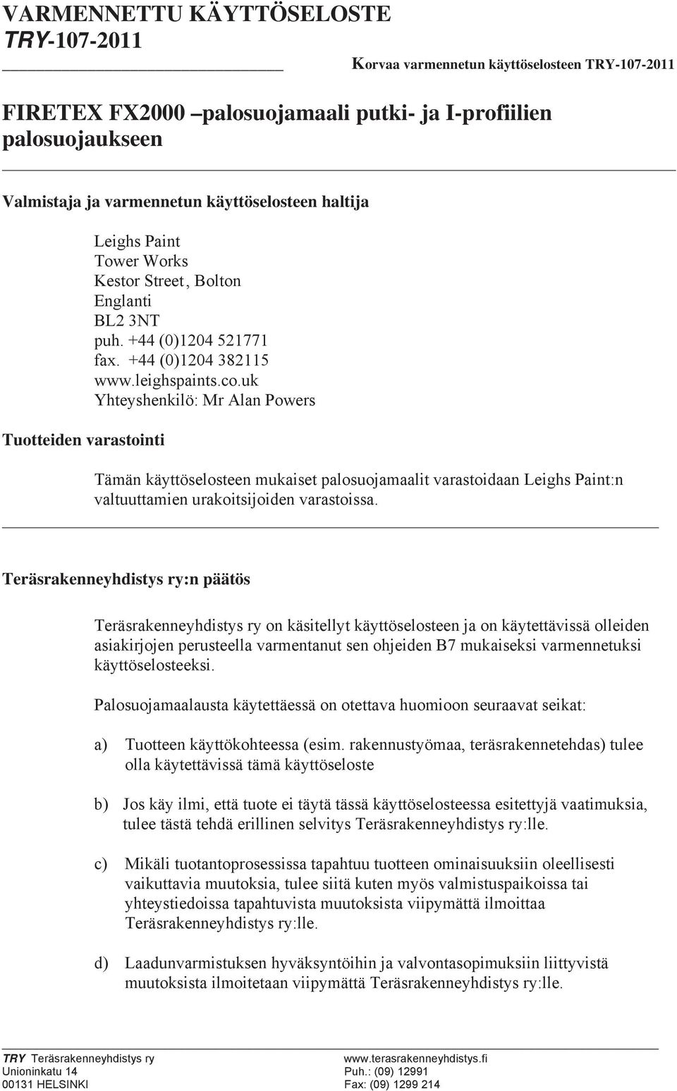 uk Yhteyshenkilö: Mr Alan Powers Tämän käyttöselosteen mukaiset palosuojamaalit varastoidaan Leighs Paint:n valtuuttamien urakoitsijoiden varastoissa.