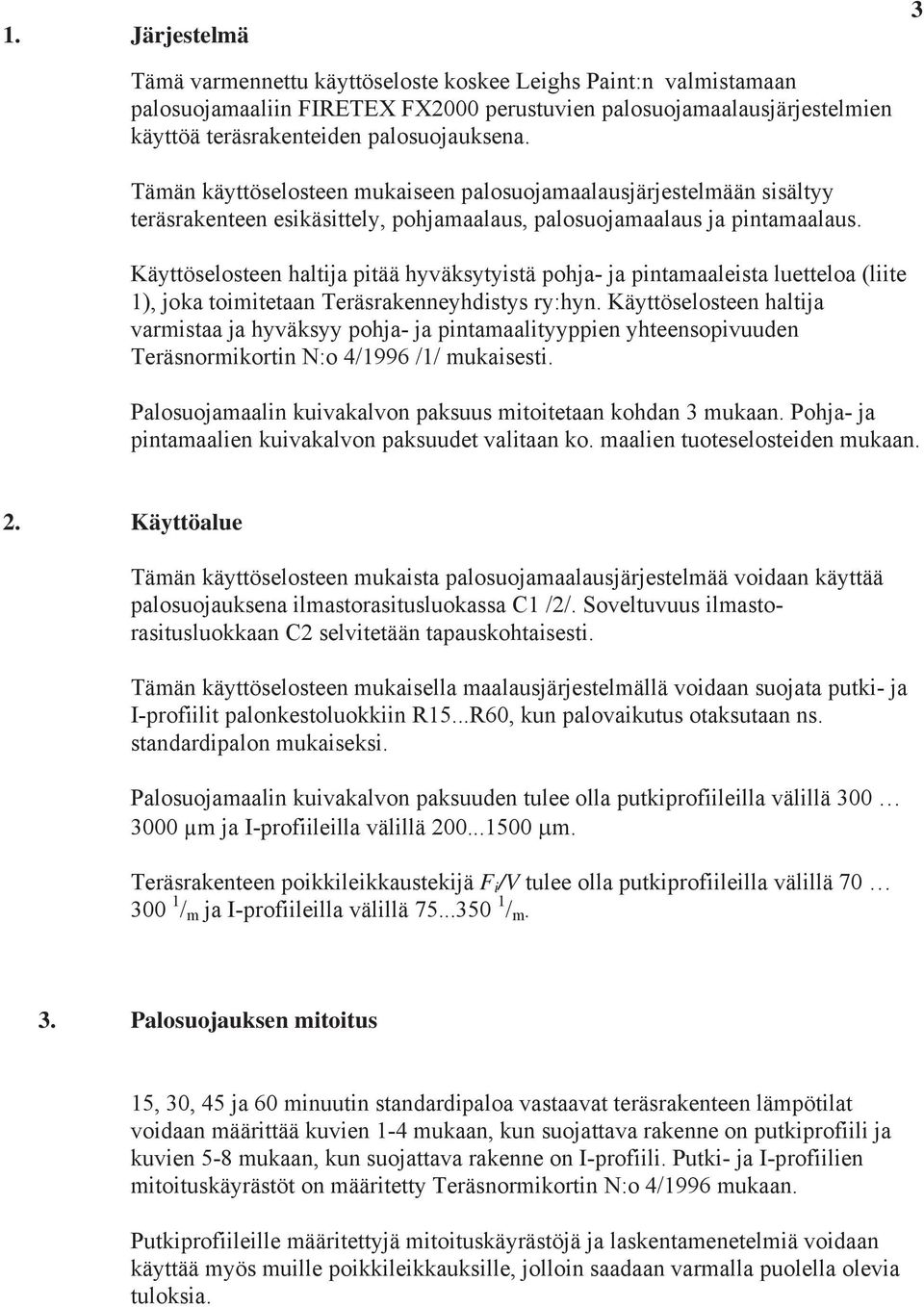 Käyttöselosteen haltija pitää hyväksytyistä pohja- ja pintamaaleista luetteloa (liite 1), joka toimitetaan Teräsrakenneyhdistys ry:hyn.