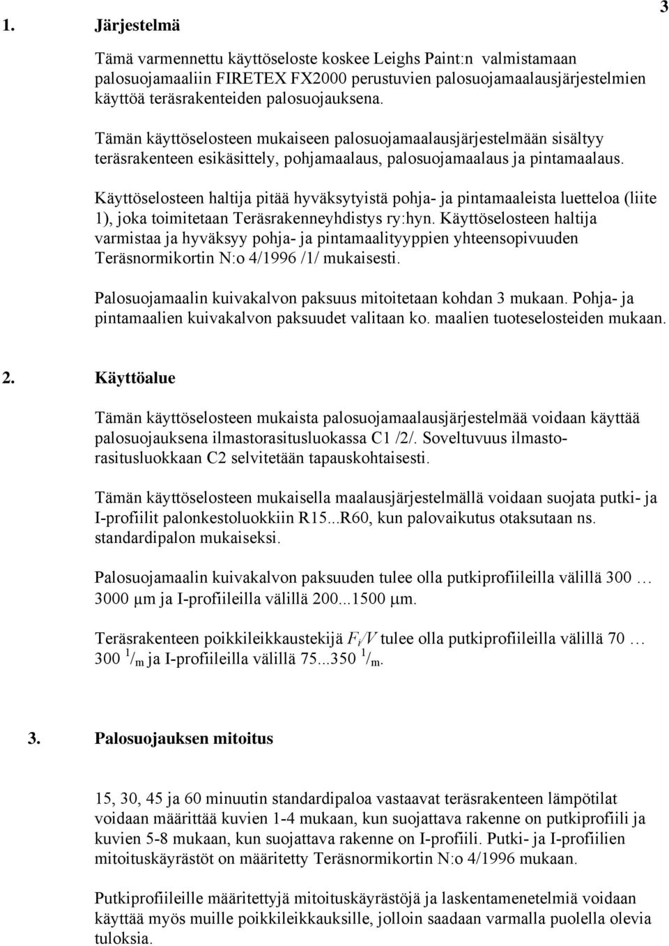 Käyttöselosteen haltija pitää hyväksytyistä pohja- ja pintamaaleista luetteloa (liite 1), joka toimitetaan Teräsrakenneyhdistys ry:hyn.