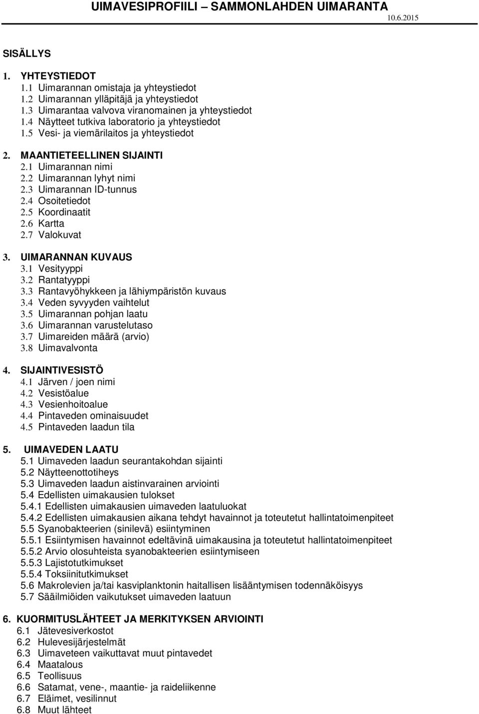 2 Uimarannan lyhyt nimi 2.3 Uimarannan ID-tunnus 2.4 Osoitetiedot 2.5 Koordinaatit 2.6 Kartta 2.7 Valokuvat 3. UIMARANNAN KUVAUS 3.1 Vesityyppi 3.2 Rantatyyppi 3.