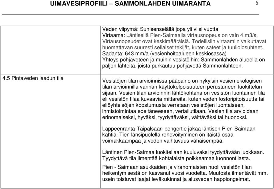 Sadanta: 643 mm/a (vesienhoitoalueen keskiosassa) Yhteys pohjaveteen ja muihin vesistöihin: Sammonlahden alueella on paljon lähteitä, joista purkautuu pohjavettä Sammonlahteen. 4.