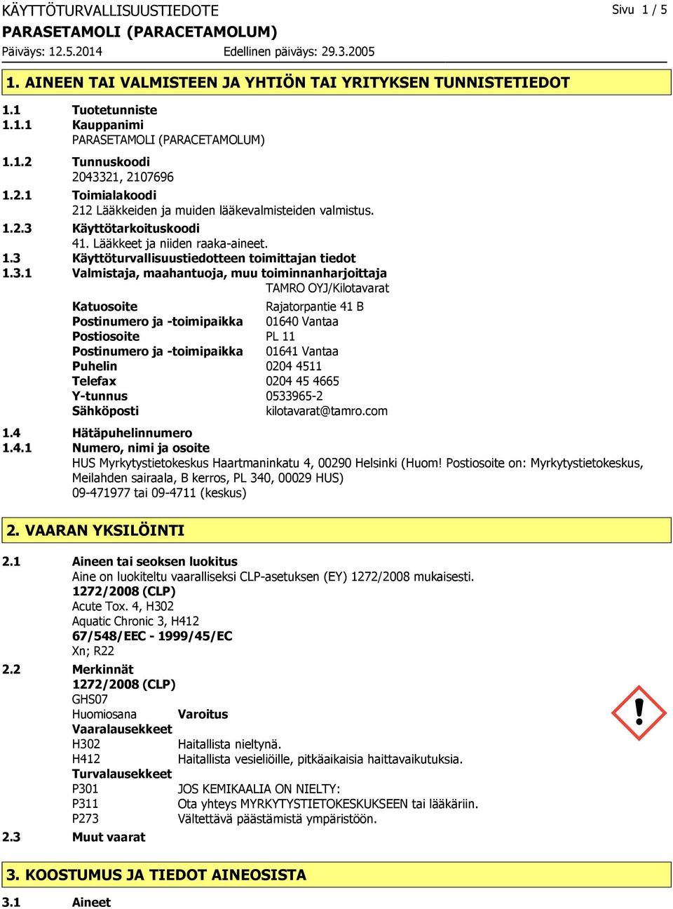 3.1 Valmistaja, maahantuoja, muu toiminnanharjoittaja TAMRO OYJ/Kilotavarat Katuosoite Rajatorpantie 41 B Postinumero ja -toimipaikka 01640 Vantaa Postiosoite PL 11 Postinumero ja -toimipaikka 01641
