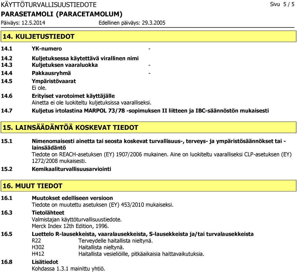 LAINSÄÄDÄNTÖÄ KOSKEVAT TIEDOT 15.1 Nimenomaisesti ainetta tai seosta koskevat turvallisuus-, terveys- ja ympäristösäännökset tai - lainsäädäntö Tiedote on REACH-asetuksen (EY) 1907/2006 mukainen.