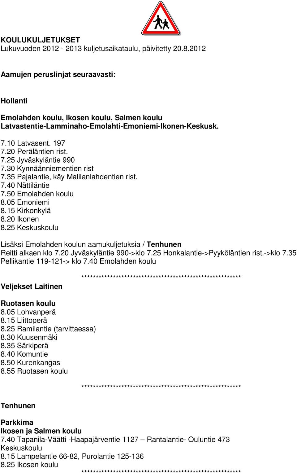 30 Kynnäänniementien rist 7.35 Pajalantie, käy Malilanlahdentien rist. 7.40 Nättiläntie 7.50 Emolahden koulu 8.05 Emoniemi 8.15 Kirkonkylä 8.20 Ikonen 8.