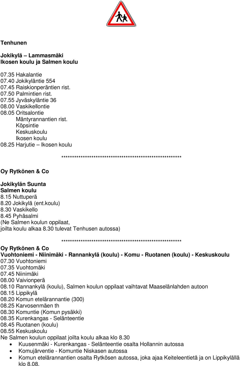 45 Pyhäsalmi (Ne Salmen koulun oppilaat, joilta koulu alkaa 8.30 tulevat Tenhusen autossa) Vuohtoniemi - Niinimäki - Rannankylä (koulu) - Komu - Ruotanen (koulu) - Keskuskoulu 07.30 Vuohtoniemi 07.