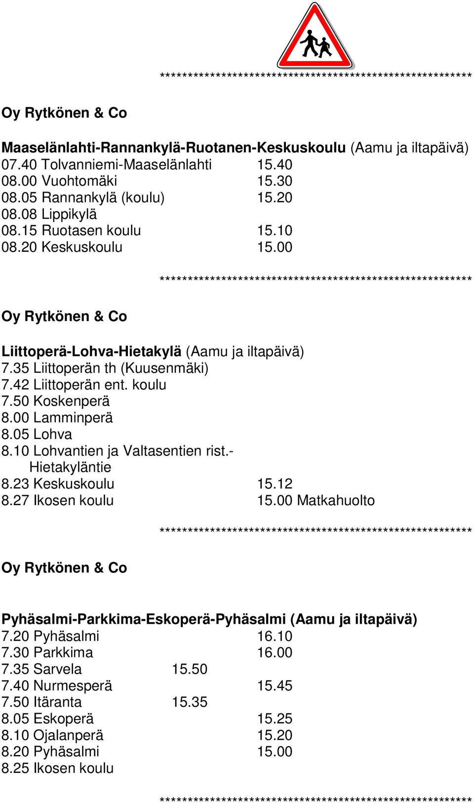 00 Lamminperä 8.05 Lohva 8.10 Lohvantien ja Valtasentien rist.- Hietakyläntie 8.23 Keskuskoulu 15.12 8.27 Ikosen koulu 15.