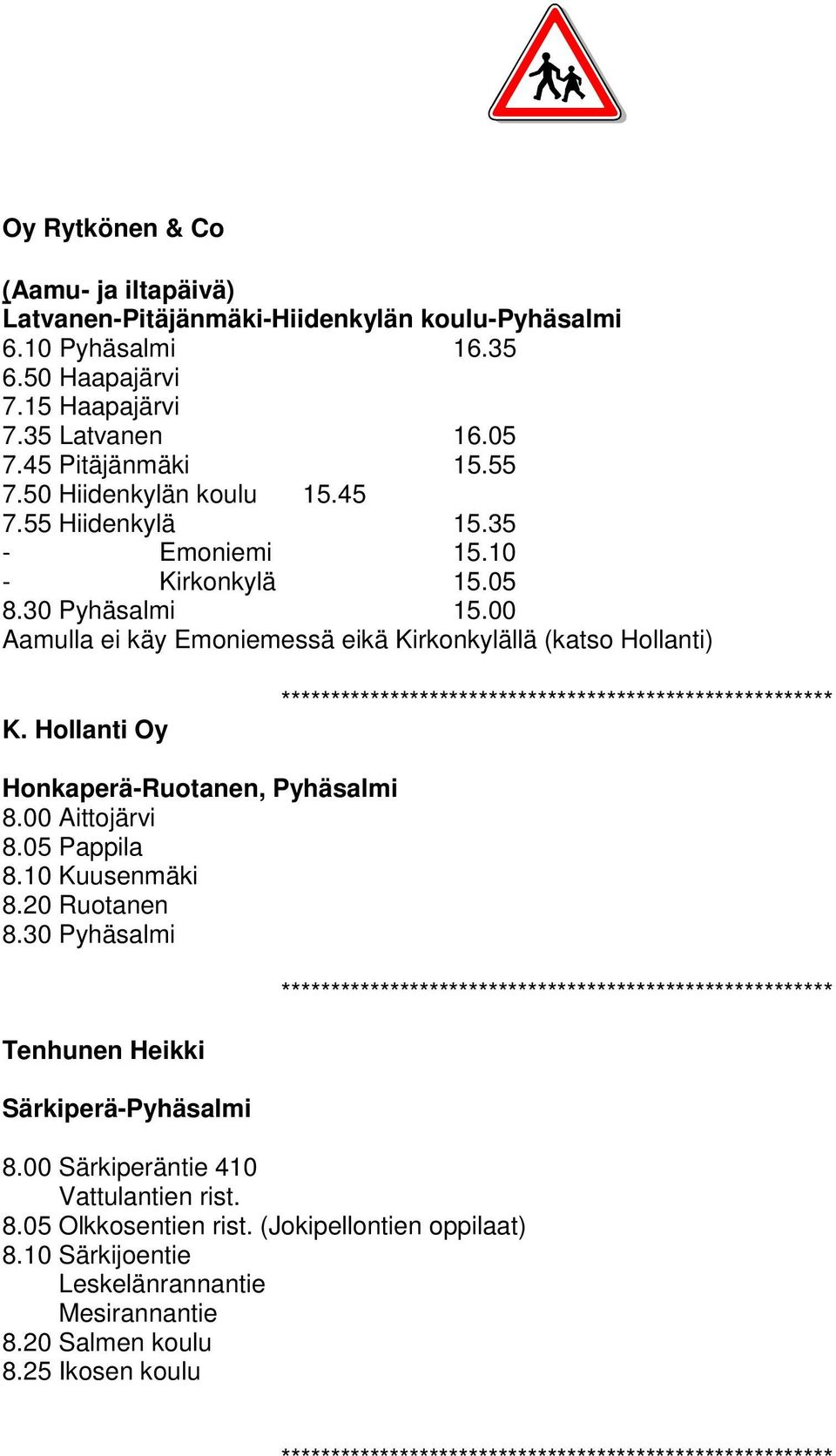 00 Aamulla ei käy Emoniemessä eikä Kirkonkylällä (katso Hollanti) K. Hollanti Oy Honkaperä-Ruotanen, Pyhäsalmi 8.00 Aittojärvi 8.05 Pappila 8.10 Kuusenmäki 8.