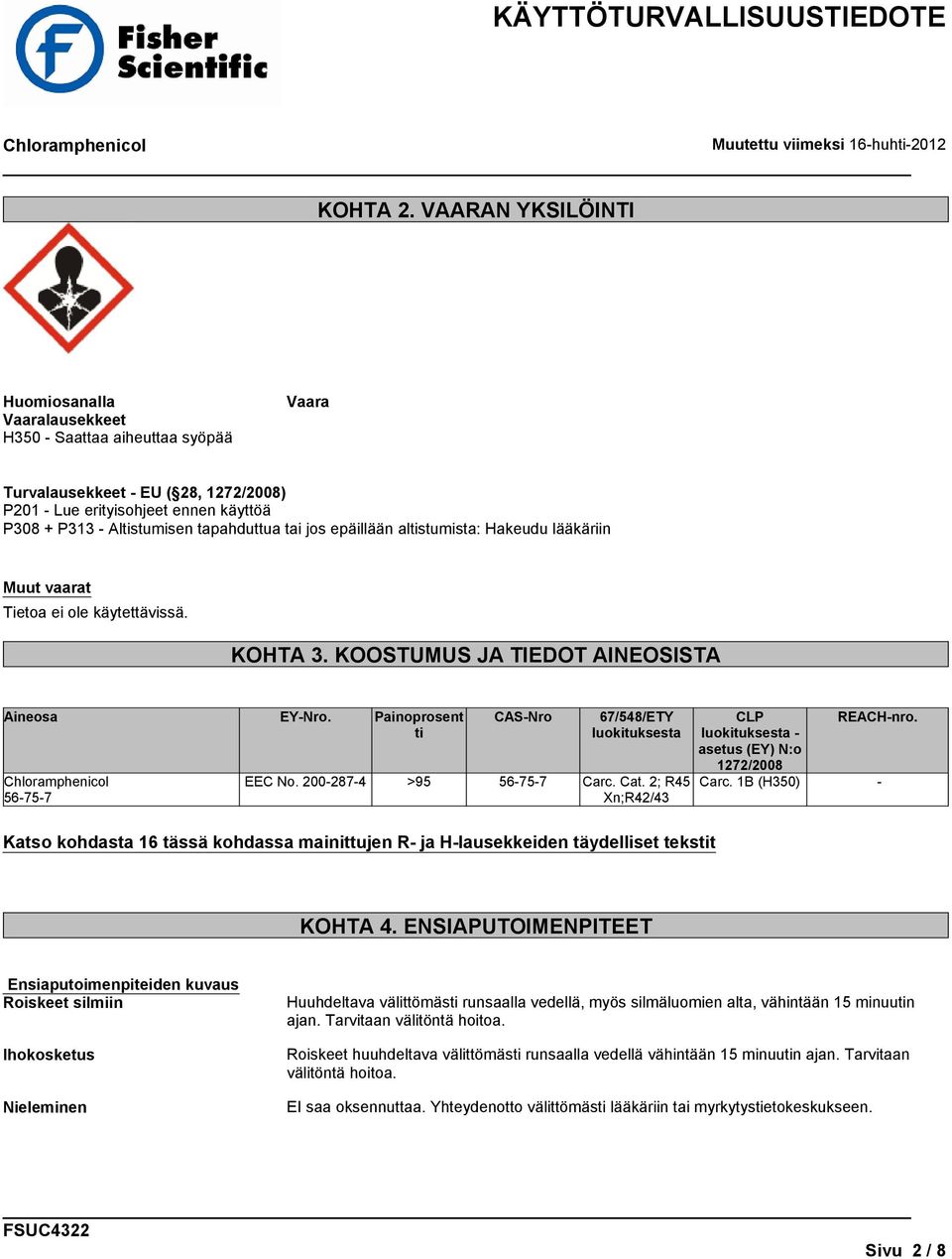 tapahduttua tai jos epäillään altistumista: Hakeudu lääkäriin Muut vaarat KOHTA 3. KOOSTUMUS JA TIEDOT AINEOSISTA Aineosa EY-Nro. Painoprosent ti 56-75-7 CAS-Nro 67/548/ETY luokituksesta EEC No.