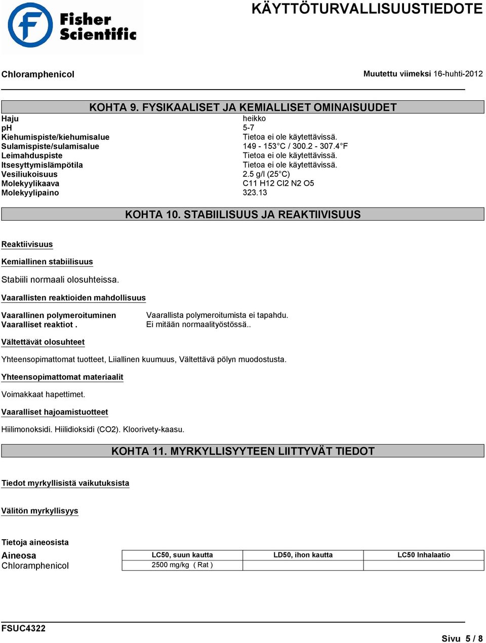 STABIILISUUS JA REAKTIIVISUUS Reaktiivisuus Kemiallinen stabiilisuus Stabiili normaali olosuhteissa. Vaarallisten reaktioiden mahdollisuus Vaarallinen polymeroituminen Vaaralliset reaktiot.