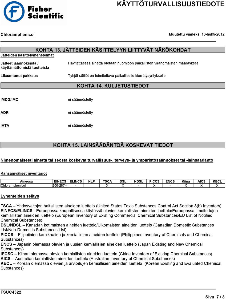 viranomaisten määräykset Tyhjät säiliöt on toimitettava paikalliselle kierrätysyritykselle KOHTA 14. KULJETUSTIEDOT IMDG/IMO ei säännöstelty ADR ei säännöstelty IATA ei säännöstelty KOHTA 15.