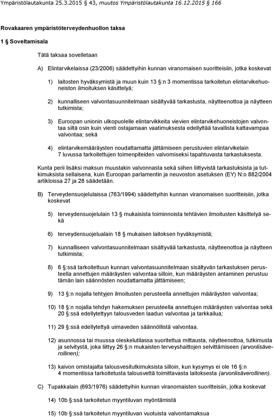 tutkimista; 3) Euroopan unionin ulkopuolelle elintarvikkeita vievien elintarvikehuoneistojen valvontaa siltä osin kuin vienti ostajamaan vaatimuksesta edellyttää tavallista kattavampaa valvontaa;