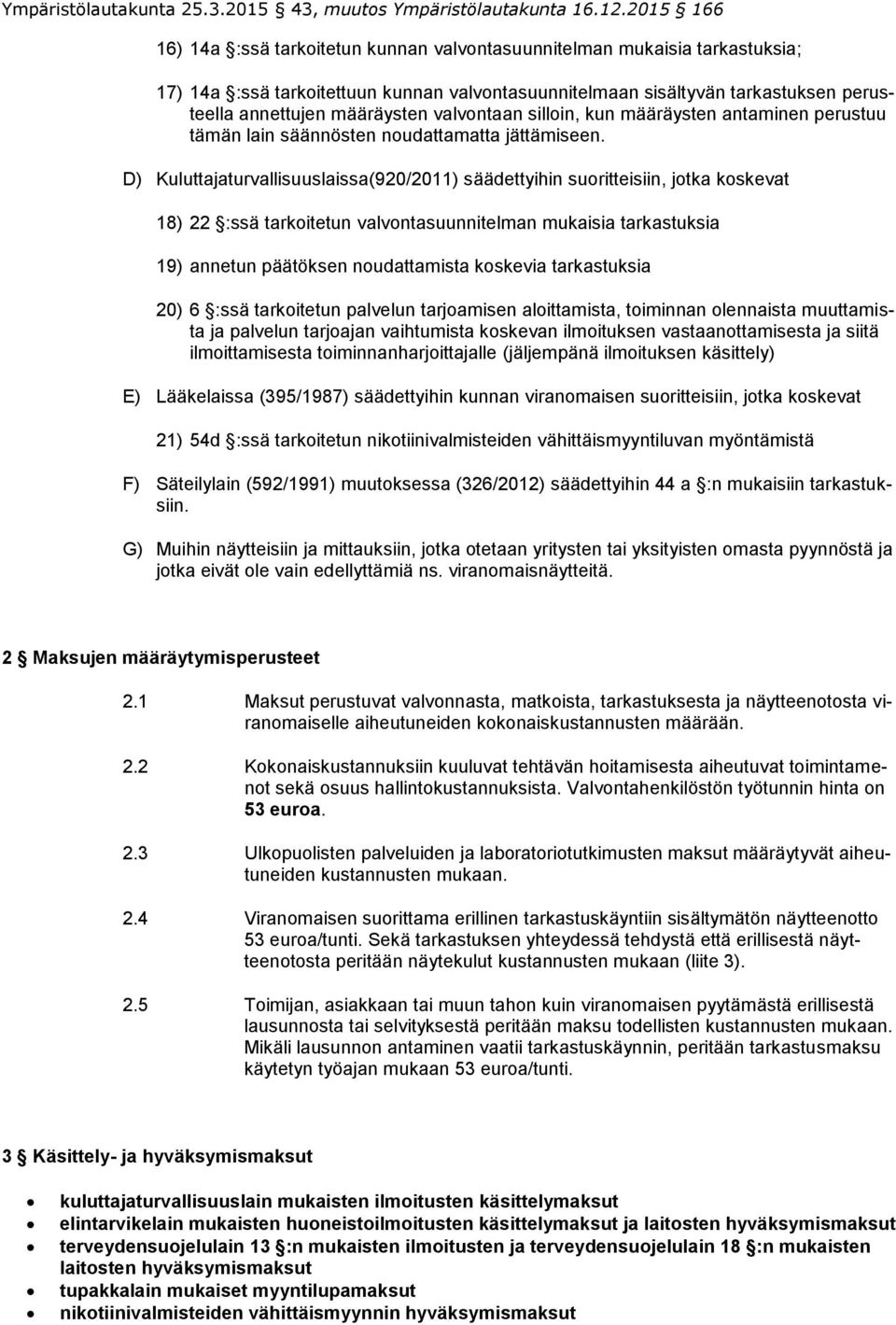 D) Kuluttajaturvallisuuslaissa(920/2011) säädettyihin suoritteisiin, jotka koskevat 18) 22 :ssä tarkoitetun valvontasuunnitelman mukaisia tarkastuksia 19) annetun päätöksen noudattamista koskevia