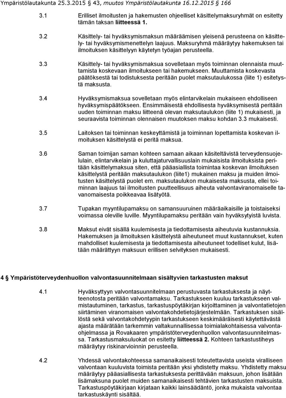 Maksuryhmä määräytyy hakemuksen tai ilmoituksen käsittelyyn käytetyn työajan perusteella. 3.