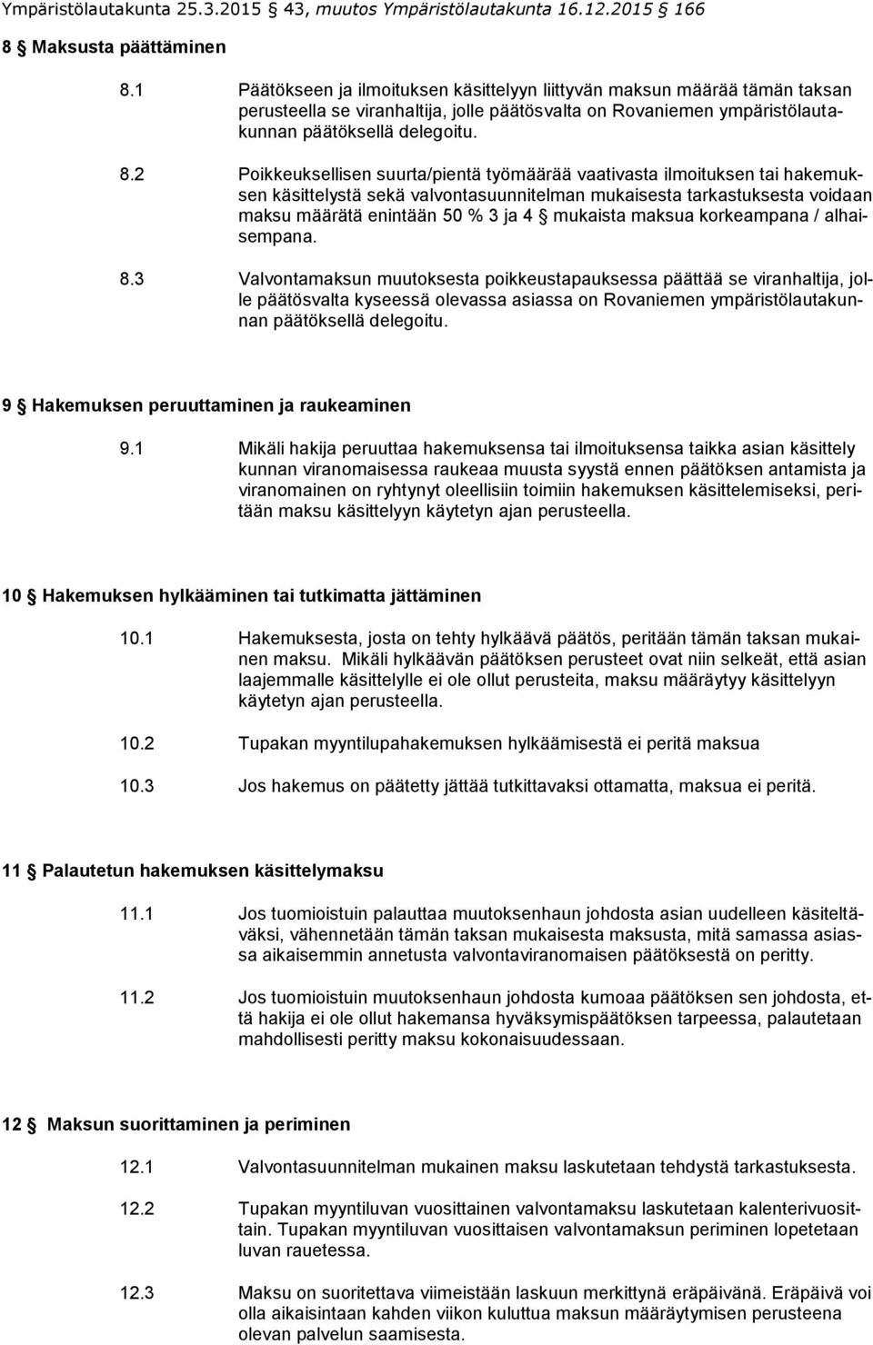 2 Poikkeuksellisen suurta/pientä työmäärää vaativasta ilmoituksen tai hakemuksen käsittelystä sekä valvontasuunnitelman mukaisesta tarkastuksesta voidaan maksu määrätä enintään 50 % 3 ja 4 mukaista