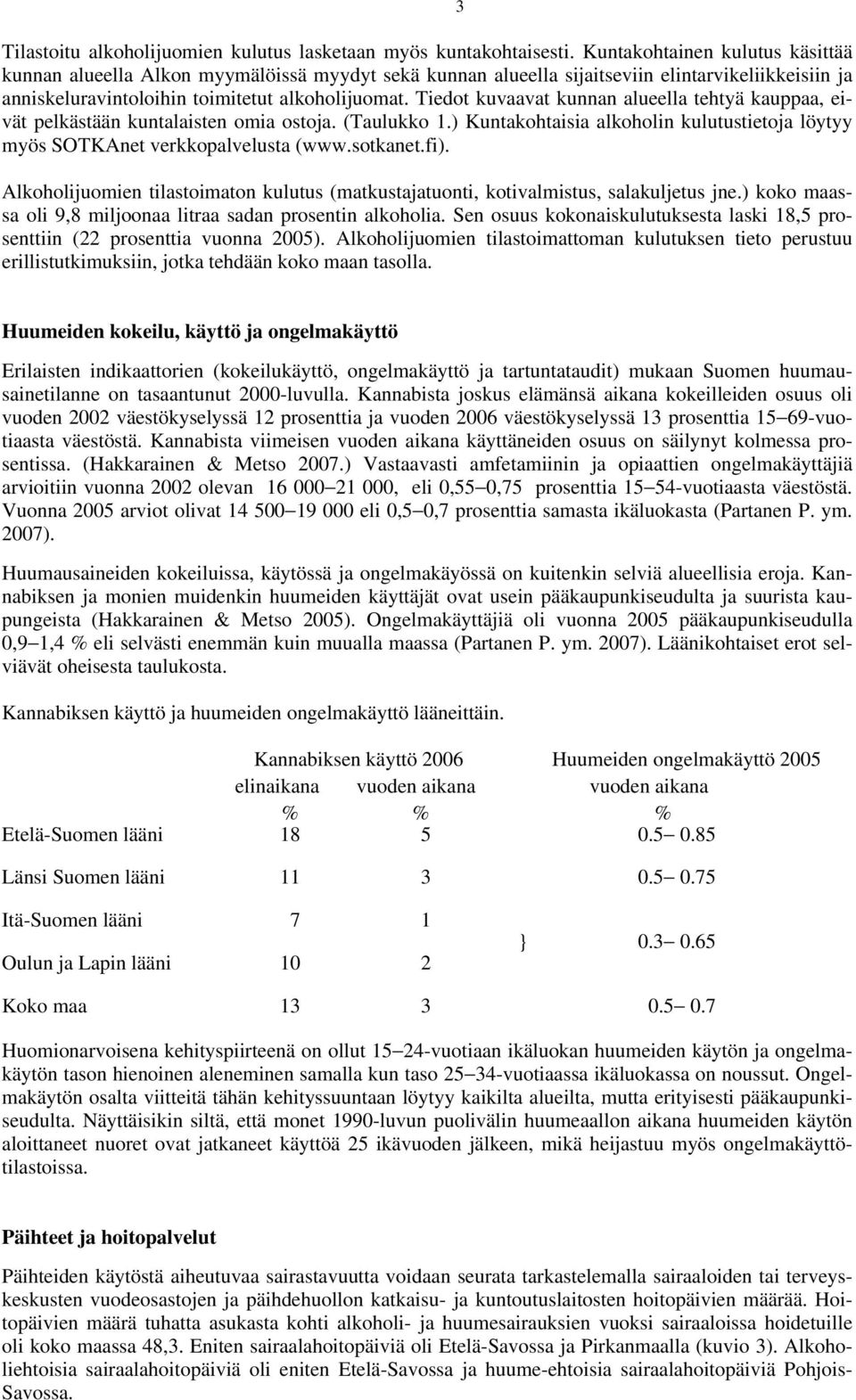 Tiedot kuvaavat kunnan alueella tehtyä kauppaa, eivät pelkästään kuntalaisten omia ostoja. (Taulukko 1.) Kuntakohtaisia alkoholin kulutustietoja löytyy myös SOTKAnet verkkopalvelusta (www.sotkanet.