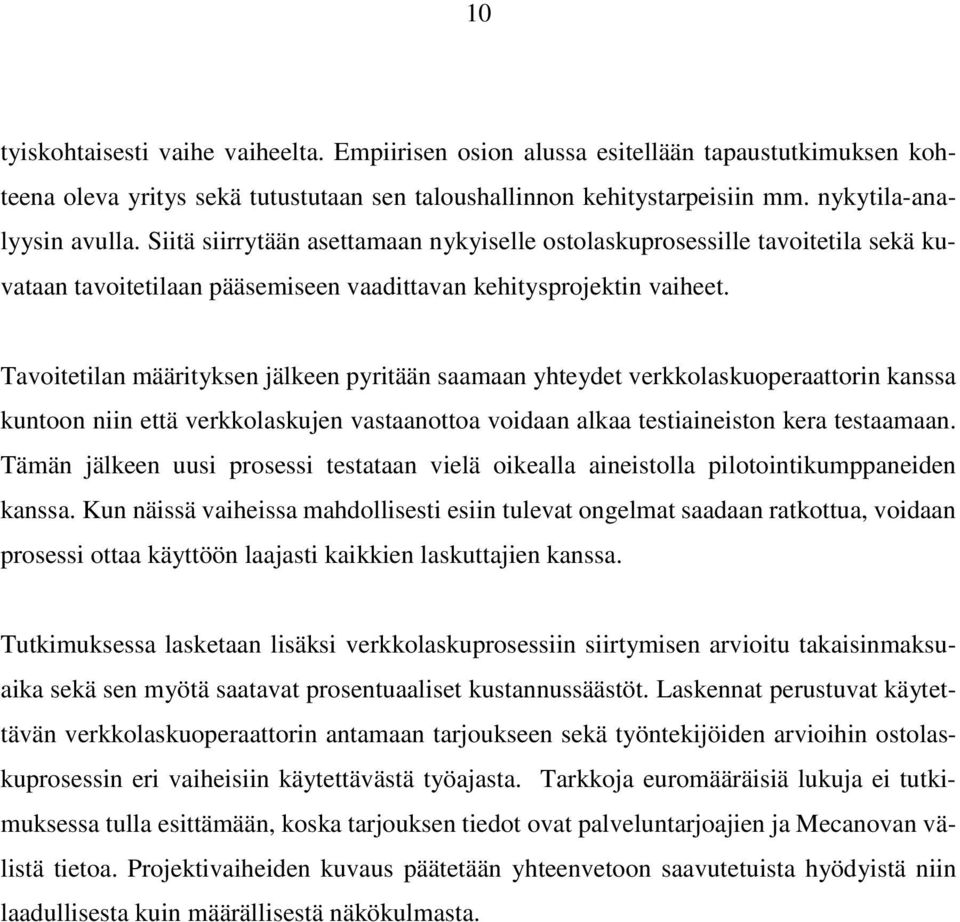Tavoitetilan määrityksen jälkeen pyritään saamaan yhteydet verkkolaskuoperaattorin kanssa kuntoon niin että verkkolaskujen vastaanottoa voidaan alkaa testiaineiston kera testaamaan.