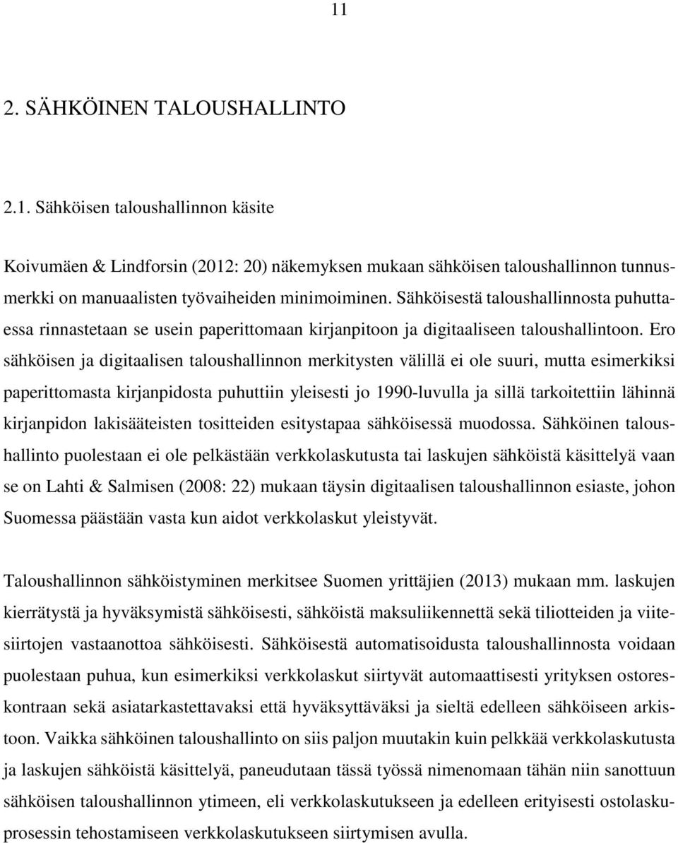 Ero sähköisen ja digitaalisen taloushallinnon merkitysten välillä ei ole suuri, mutta esimerkiksi paperittomasta kirjanpidosta puhuttiin yleisesti jo 1990-luvulla ja sillä tarkoitettiin lähinnä