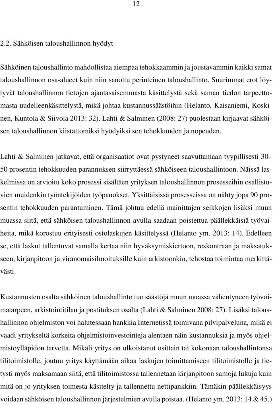 Kuntola & Siivola 2013: 32). Lahti & Salminen (2008: 27) puolestaan kirjaavat sähköisen taloushallinnon kiistattomiksi hyödyiksi sen tehokkuuden ja nopeuden.