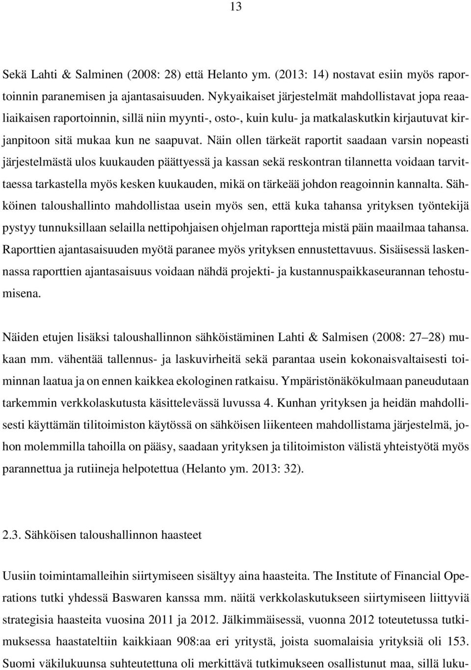 Näin ollen tärkeät raportit saadaan varsin nopeasti järjestelmästä ulos kuukauden päättyessä ja kassan sekä reskontran tilannetta voidaan tarvittaessa tarkastella myös kesken kuukauden, mikä on