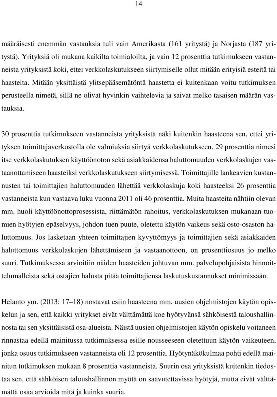 Mitään yksittäistä ylitsepääsemätöntä haastetta ei kuitenkaan voitu tutkimuksen perusteella nimetä, sillä ne olivat hyvinkin vaihtelevia ja saivat melko tasaisen määrän vastauksia.