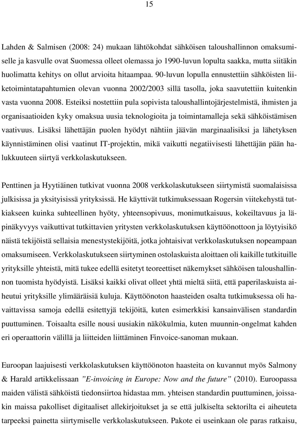 Esteiksi nostettiin pula sopivista taloushallintojärjestelmistä, ihmisten ja organisaatioiden kyky omaksua uusia teknologioita ja toimintamalleja sekä sähköistämisen vaativuus.