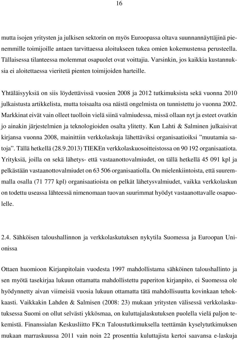 Yhtäläisyyksiä on siis löydettävissä vuosien 2008 ja 2012 tutkimuksista sekä vuonna 2010 julkaistusta artikkelista, mutta toisaalta osa näistä ongelmista on tunnistettu jo vuonna 2002.