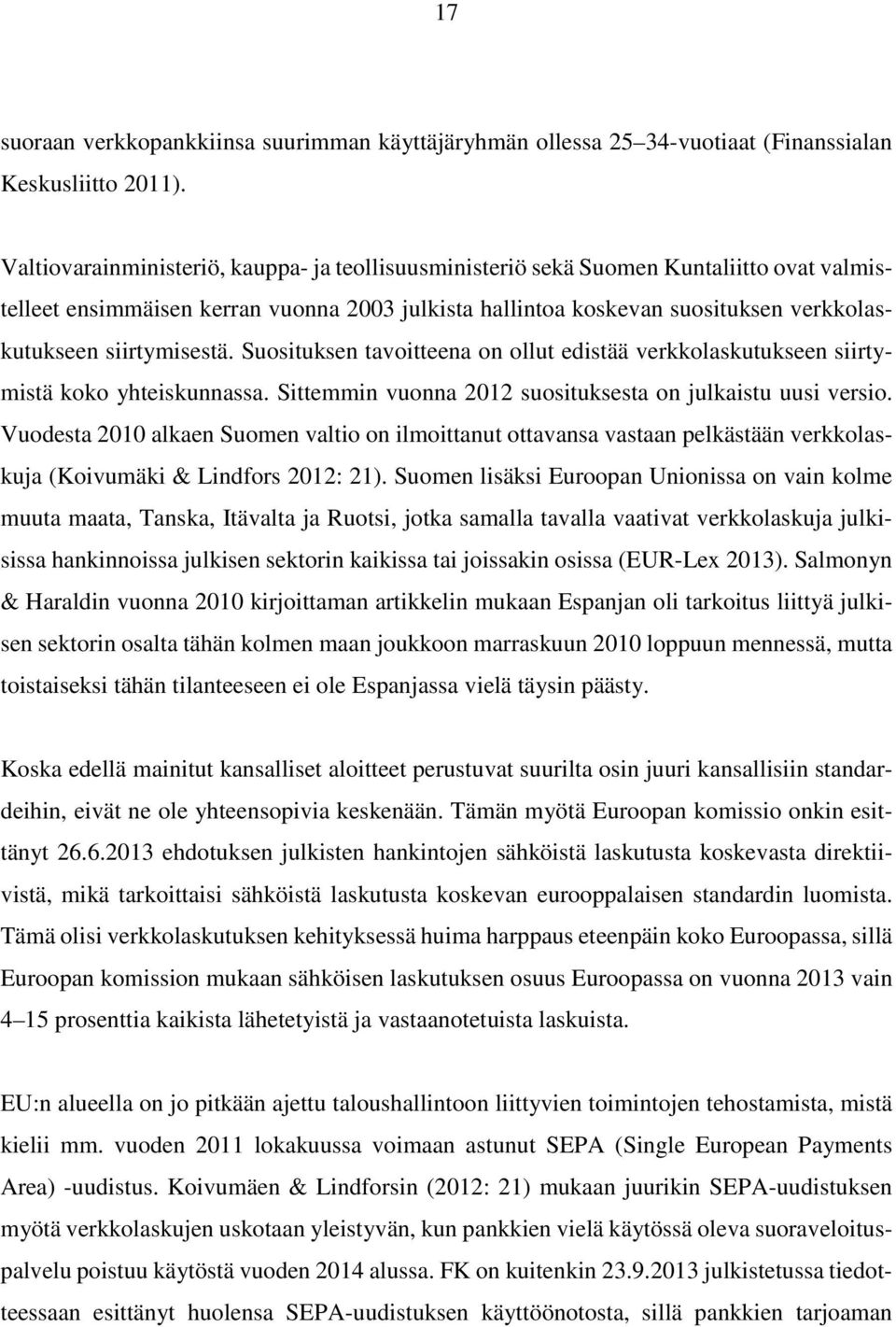 siirtymisestä. Suosituksen tavoitteena on ollut edistää verkkolaskutukseen siirtymistä koko yhteiskunnassa. Sittemmin vuonna 2012 suosituksesta on julkaistu uusi versio.