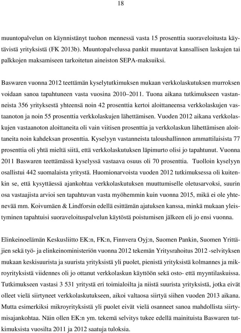 Baswaren vuonna 2012 teettämän kyselytutkimuksen mukaan verkkolaskutuksen murroksen voidaan sanoa tapahtuneen vasta vuosina 2010 2011.