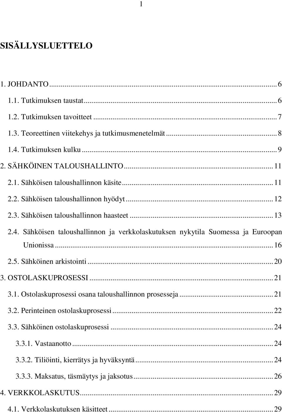 Sähköisen taloushallinnon ja verkkolaskutuksen nykytila Suomessa ja Euroopan Unionissa... 16 2.5. Sähköinen arkistointi... 20 3. OSTOLASKUPROSESSI... 21 3.1. Ostolaskuprosessi osana taloushallinnon prosesseja.