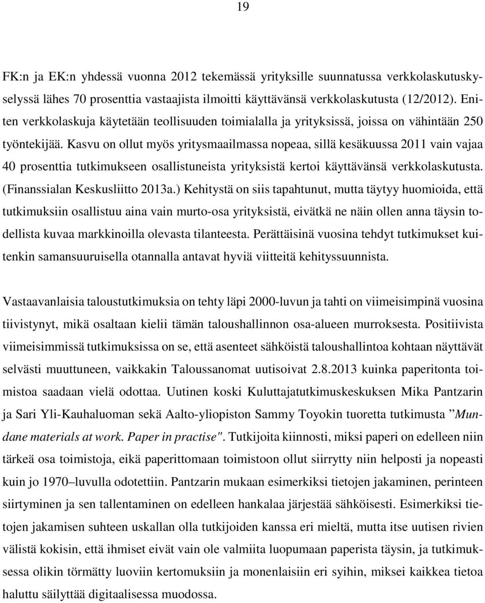 Kasvu on ollut myös yritysmaailmassa nopeaa, sillä kesäkuussa 2011 vain vajaa 40 prosenttia tutkimukseen osallistuneista yrityksistä kertoi käyttävänsä verkkolaskutusta.
