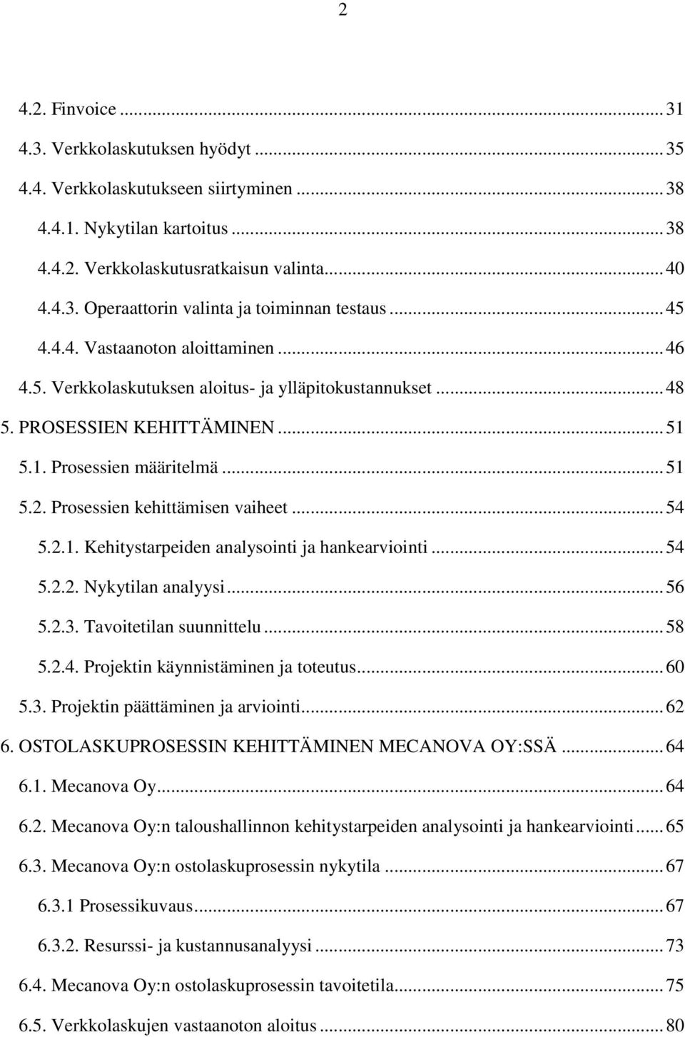 Prosessien kehittämisen vaiheet... 54 5.2.1. Kehitystarpeiden analysointi ja hankearviointi... 54 5.2.2. Nykytilan analyysi... 56 5.2.3. Tavoitetilan suunnittelu... 58 5.2.4. Projektin käynnistäminen ja toteutus.