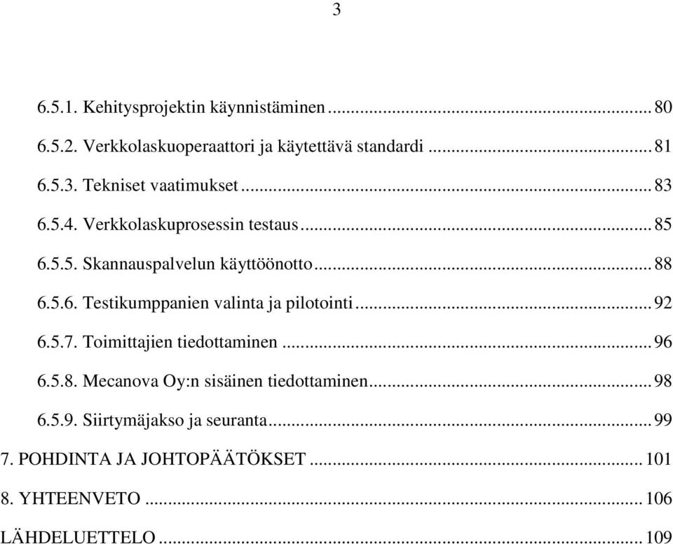 .. 92 6.5.7. Toimittajien tiedottaminen... 96 6.5.8. Mecanova Oy:n sisäinen tiedottaminen... 98 6.5.9. Siirtymäjakso ja seuranta.