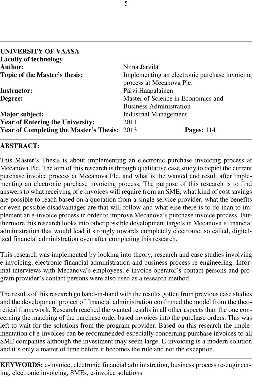 Pages: 114 ABSTRACT: This Master s Thesis is about implementing an electronic purchase invoicing process at Mecanova Plc.
