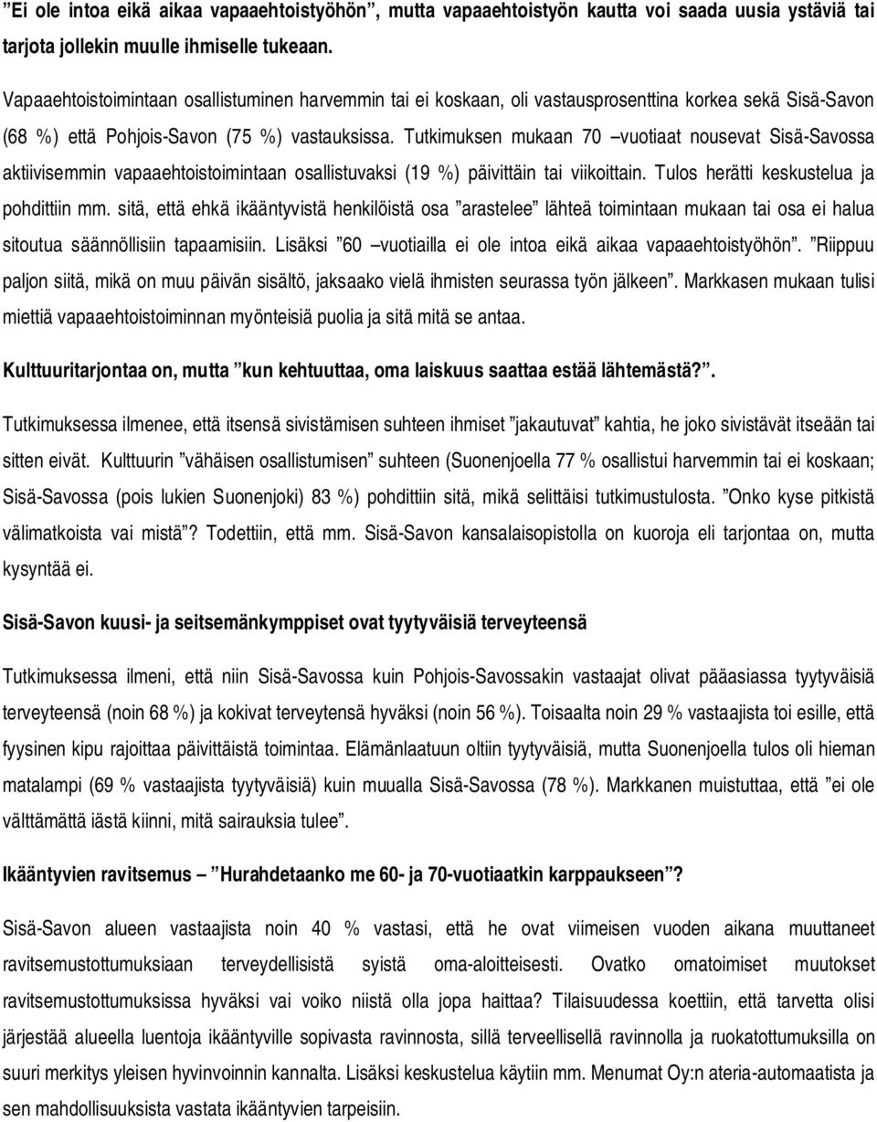 Tutkimuksen mukaan 70 vuotiaat nousevat Sisä-Savossa aktiivisemmin vapaaehtoistoimintaan osallistuvaksi (19 %) päivittäin tai viikoittain. Tulos herätti keskustelua ja pohdittiin mm.