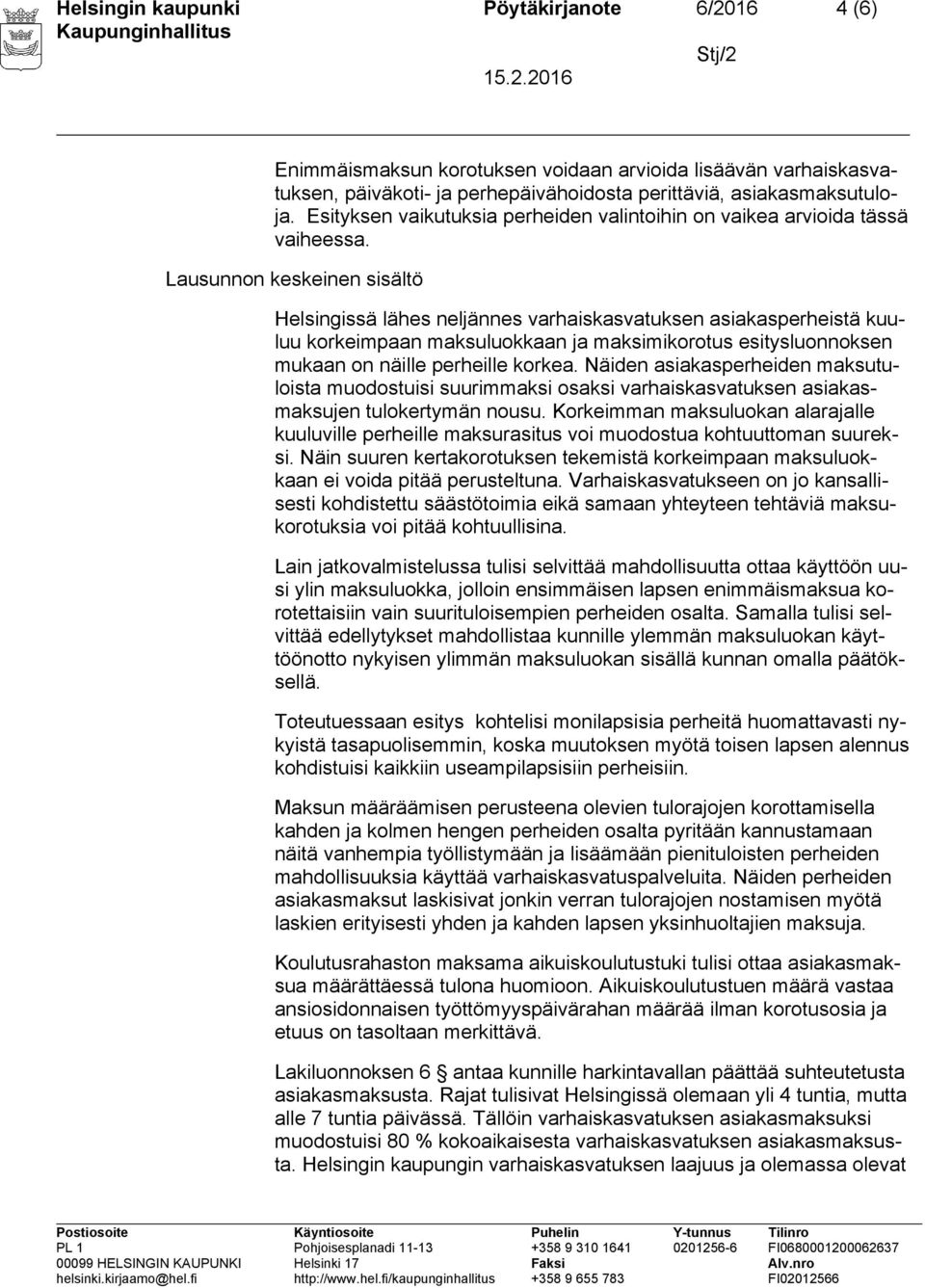 Lausunnon keskeinen sisältö Helsingissä lähes neljännes varhaiskasvatuksen asiakasperheistä kuuluu korkeimpaan maksuluokkaan ja maksimikorotus esitysluonnoksen mukaan on näille perheille korkea.