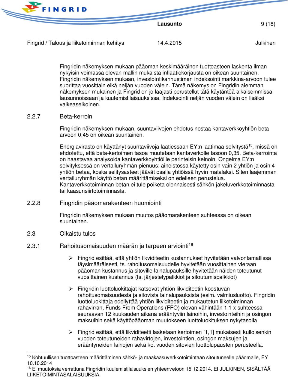 Tämä näkemys on Fingridin aiemman näkemyksen mukainen ja Fingrid on jo laajasti perustellut tätä käytäntöä aikaisemmissa lausunnoissaan ja kuulemistilaisuuksissa.