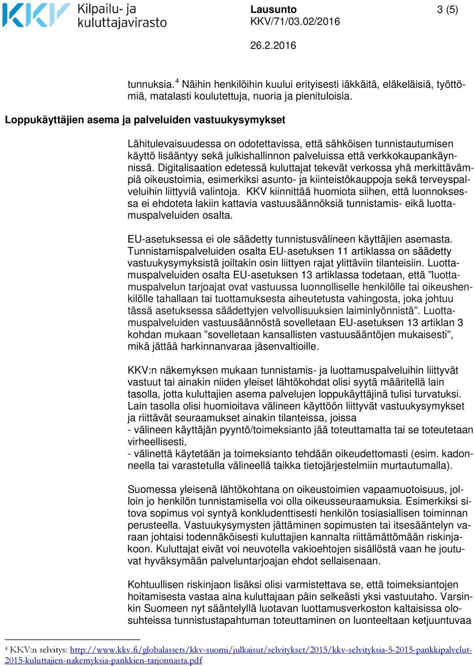 verkkokaupankäynnissä. Digitalisaation edetessä kuluttajat tekevät verkossa yhä merkittävämpiä oikeustoimia, esimerkiksi asunto- ja kiinteistökauppoja sekä terveyspalveluihin liittyviä valintoja.