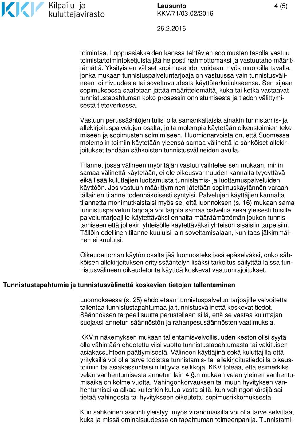 Sen sijaan sopimuksessa saatetaan jättää määrittelemättä, kuka tai ketkä vastaavat tunnistustapahtuman koko prosessin onnistumisesta ja tiedon välittymisestä tietoverkossa.
