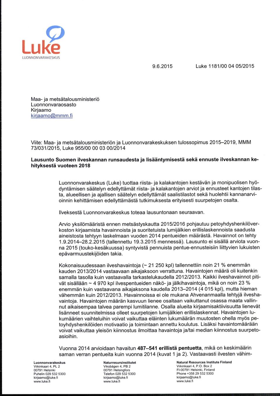 ennuste ilveskannan kehityksestd vuoteen 2018 Luonnonvarakeskus (Luke) tuottaa riista ja kalakantojen kestdvdn ja monipuolisen hy dyntdmisen siiiitelyn edellyttdmdt riista ja kalakantojen arviot ja