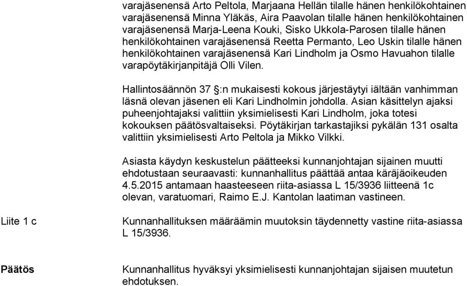 Vilen. Hallintosäännön 37 :n mukaisesti kokous järjestäytyi iältään vanhimman läsnä olevan jäsenen eli Kari Lindholmin johdolla.