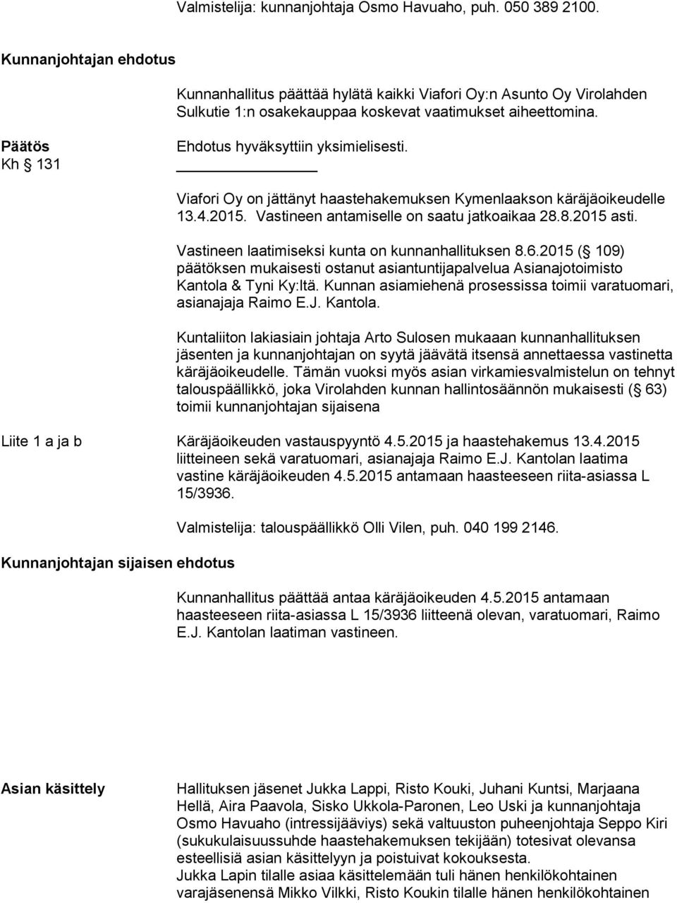 Viafori Oy on jättänyt haastehakemuksen Kymenlaakson käräjäoikeudelle 13.4.2015. Vastineen antamiselle on saatu jatkoaikaa 28.8.2015 asti. Vastineen laatimiseksi kunta on kunnanhallituksen 8.6.