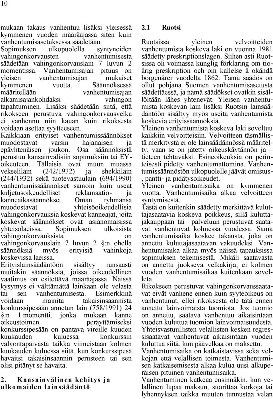Säännöksessä määritellään vanhentumisajan alkamisajankohdaksi vahingon tapahtuminen.