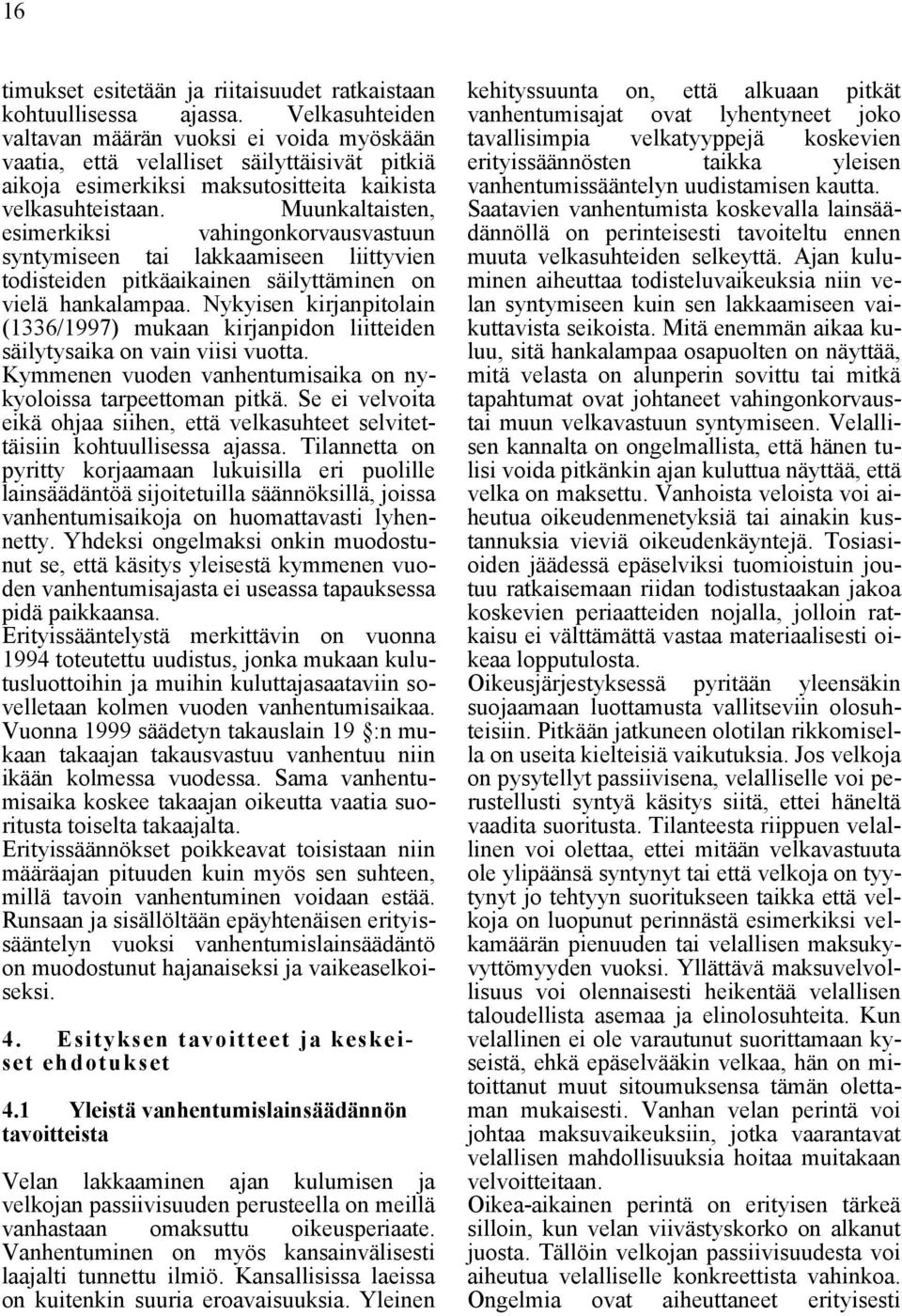 Muunkaltaisten, esimerkiksi vahingonkorvausvastuun syntymiseen tai lakkaamiseen liittyvien todisteiden pitkäaikainen säilyttäminen on vielä hankalampaa.